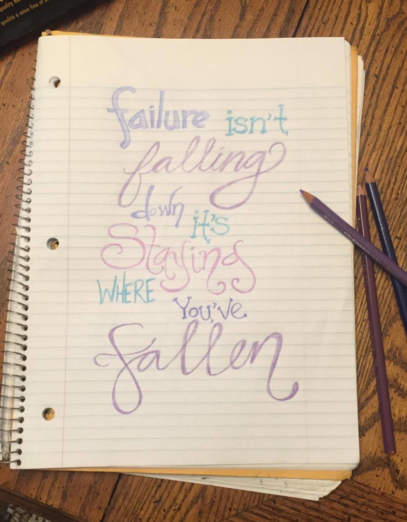 Failure isn't falling down, it's staying where you've fallen.